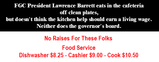 FGC President Lawrence Barrett eats in the cateteria off clean plates, but doesn't think the kitchen help should earn a living wage. Neither does the governor's board. Addittional copy reads: No raises for these folks. Food service: dishwasher $8.25, chashier $9.00, cook $10.50