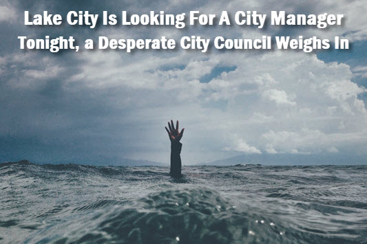 Photo of hand coming out of the sea with caption: Lake City is looking for a city manager, tonight a desperate city council weighs in