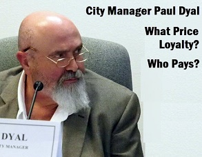 City Manager Paul Dyal with headline: City Manager Paul Dyal. What Price Loyalty? Who Pays?