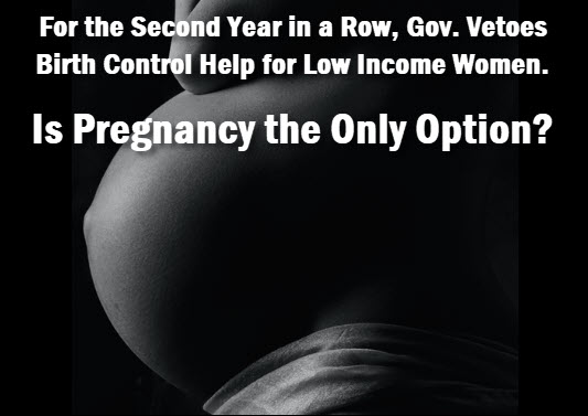 Photo of pregnant woman: for the second year in a row, gov. vetoes birth control help for low income women: Is pregnancy the only option?