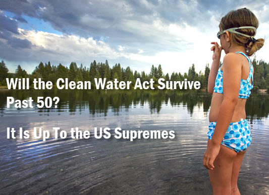 Little girl looking at mountain lake. Headline: Will the clean water act survive past 50? It is up the the US Supremes